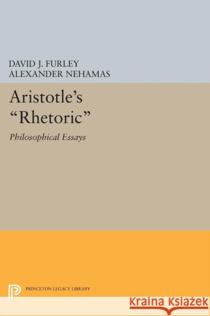 Aristotle's Rhetoric: Philosophical Essays David J. Furley Alexander Nehamas 9780691603681 Princeton University Press