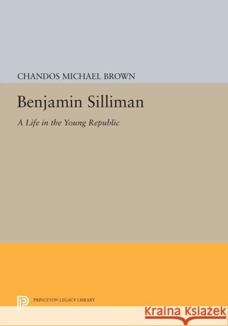 Benjamin Silliman: A Life in the Young Republic Brown, C M 9780691603759 John Wiley & Sons