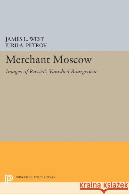 Merchant Moscow: Images of Russia's Vanished Bourgeoisie West, James L 9780691603780 John Wiley & Sons
