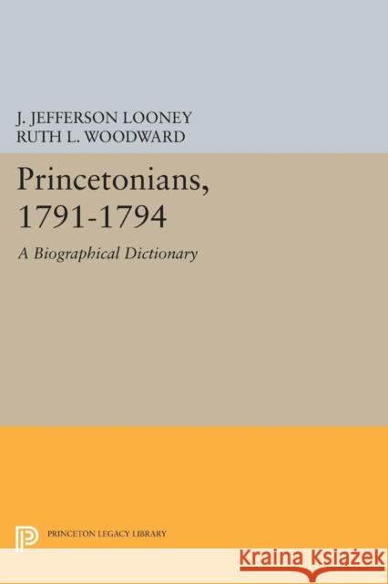 Princetonians, 1791-1794: A Biographical Dictionary Looney, J J 9780691603841 John Wiley & Sons