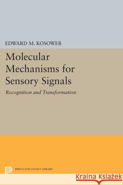 Molecular Mechanisms for Sensory Signals: Recognition and Transformation Edward M. Kosower 9780691603926 Princeton University Press