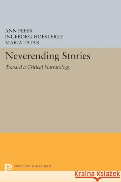 Neverending Stories: Toward a Critical Narratology Fehn, A 9780691604039