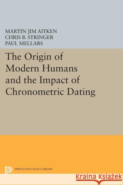 The Origin of Modern Humans and the Impact of Chronometric Dating Martin Jim Aitken Chris B. Stringer Paul Mellars 9780691604060