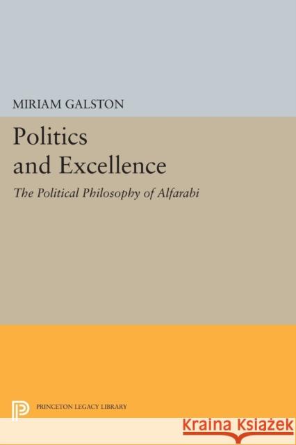 Politics and Excellence: The Political Philosophy of Alfarabi Galston, M 9780691604169