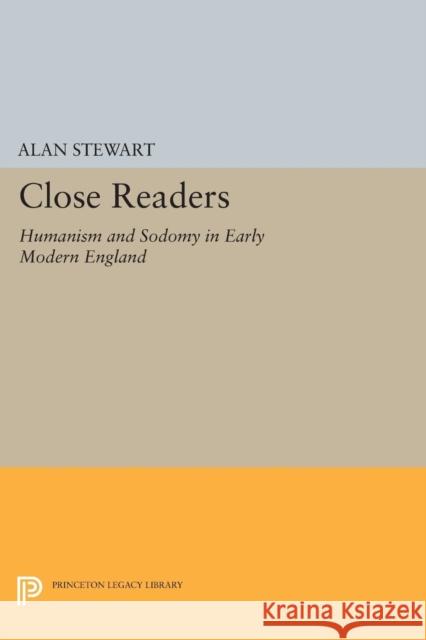 Close Readers: Humanism and Sodomy in Early Modern England Stewart, Alan 9780691604244 John Wiley & Sons