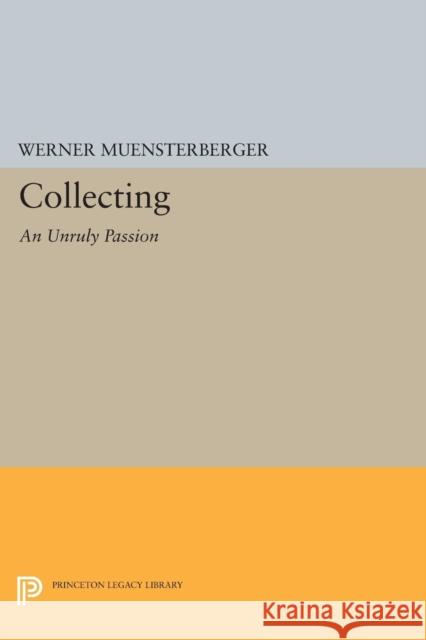 Collecting: An Unruly Passion: Psychological Perspectives Muensterberger, Werner 9780691604282 John Wiley & Sons