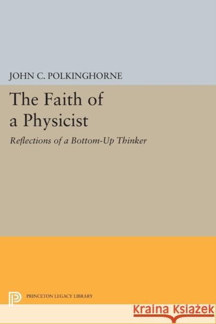 The Faith of a Physicist: Reflections of a Bottom-Up Thinker Polkinghorne, John 9780691604350 John Wiley & Sons