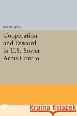 Cooperation and Discord in U.S.-Soviet Arms Control Steve Weber 9780691604367 Princeton University Press