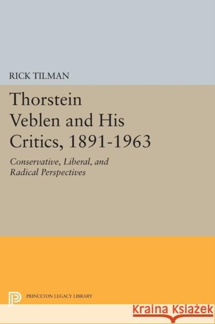 Thorstein Veblen and His Critics, 1891-1963: Conservative, Liberal, and Radical Perspectives Tilman, R 9780691604602 John Wiley & Sons