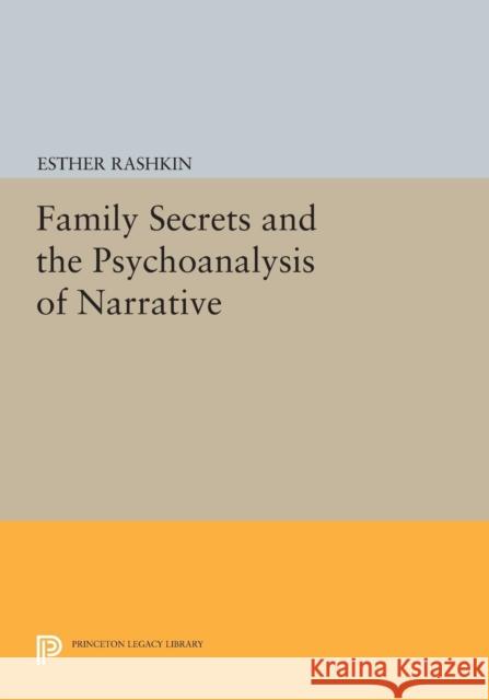 Family Secrets and the Psychoanalysis of Narrative Rashkin, Esther 9780691604701