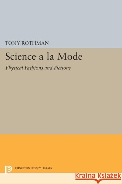 Science a la Mode: Physical Fashions and Fictions Rothman, T 9780691604831