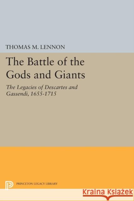 The Battle of the Gods and Giants: The Legacies of Descartes and Gassendi, 1655-1715 Lennon, Thomas M. 9780691604909