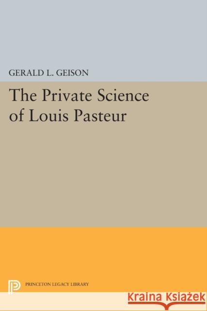 The Private Science of Louis Pasteur Geison, Gerald L 9780691604978