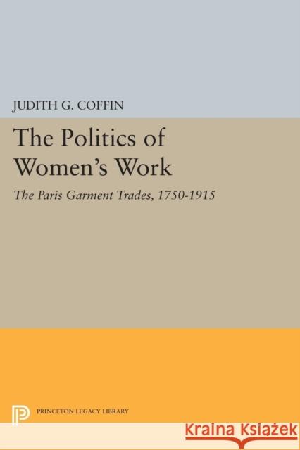 The Politics of Women's Work: The Paris Garment Trades, 1750-1915 Coffin, Judith G 9780691605111 John Wiley & Sons