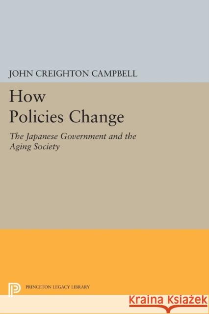 How Policies Change: The Japanese Government and the Aging Society Campbell, J C 9780691605326 John Wiley & Sons