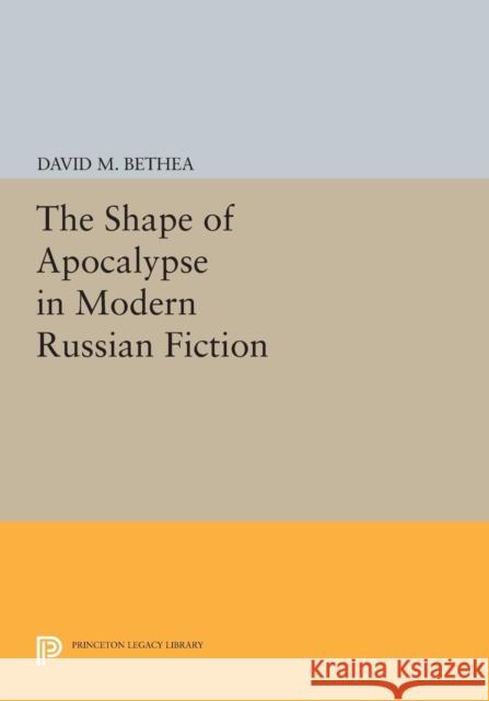 The Shape of Apocalypse in Modern Russian Fiction Bethea, D M 9780691605456 John Wiley & Sons