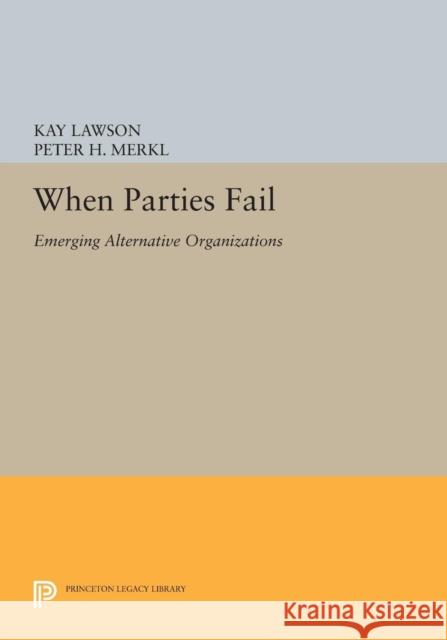 When Parties Fail: Emerging Alternative Organizations Lawson, K 9780691605531 John Wiley & Sons