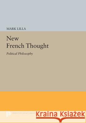 New French Thought: Political Philosophy Lilla, Mark 9780691605678 John Wiley & Sons