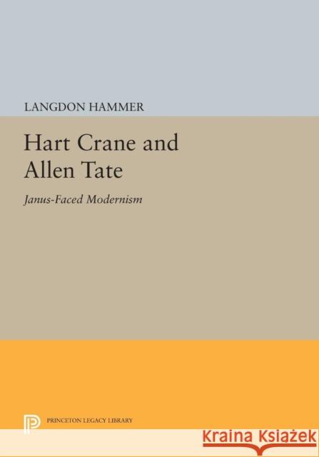 Hart Crane and Allen Tate: Janus-Faced Modernism Langdon Hammer 9780691605838