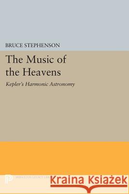 The Music of the Heavens: Kepler's Harmonic Astronomy Stephenson, Bruce 9780691605968 John Wiley & Sons