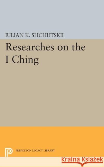 Researches on the I Ching Shchutskii, Iulian Konstant; Macdonald, William L. 9780691605999 John Wiley & Sons