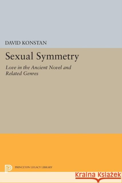 Sexual Symmetry: Love in the Ancient Novel and Related Genres Konstan, David 9780691606033