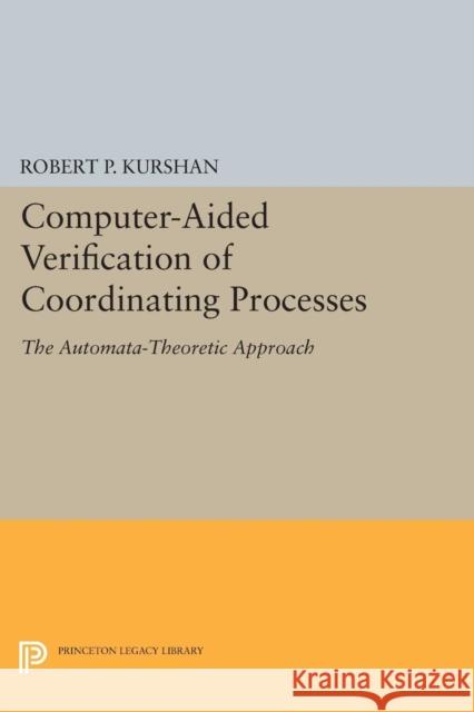 Computer-Aided Verification of Coordinating Processes: The Automata-Theoretic Approach Kurshan, Robert P 9780691606057