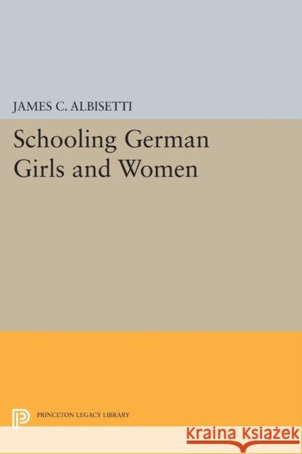 Schooling German Girls and Women Albisetti, J C 9780691606156 John Wiley & Sons