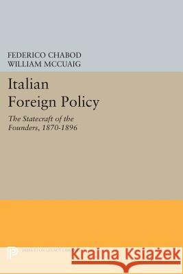 Italian Foreign Policy: The Statecraft of the Founders, 1870-1896 Federico Chabod William McCuaig 9780691606170 Princeton University Press