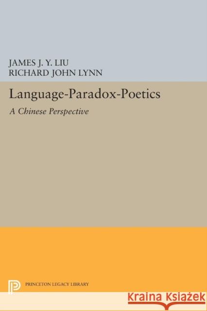 Language-Paradox-Poetics: A Chinese Perspective Liu, J Y 9780691606187 John Wiley & Sons