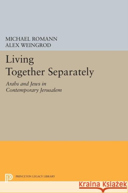 Living Together Separately: Arabs and Jews in Contemporary Jerusalem Romann,  9780691606507