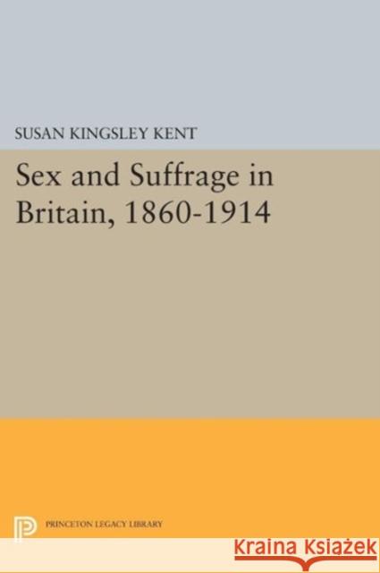 Sex and Suffrage in Britain, 1860-1914 Kent, S 9780691606552 John Wiley & Sons