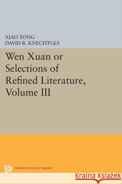 Wen Xuan or Selections of Refined Literature, Volume III: Rhapsodies on Natural Phenomena, Birds and Animals, Aspirations and Feelings, Sorrowful Lame Tong, Xiao 9780691606583 John Wiley & Sons