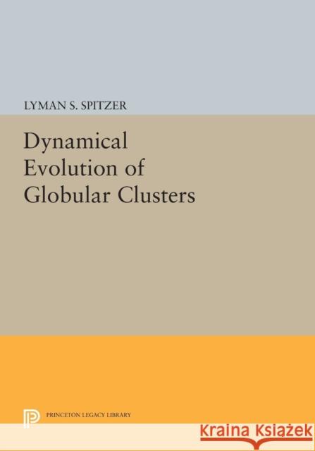 Dynamical Evolution of Globular Clusters Lyman S. Spitzer 9780691606651 Princeton University Press