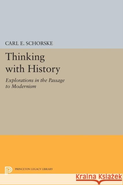 Thinking with History: Explorations in the Passage to Modernism Schorske, Carl E 9780691606675