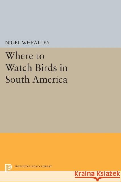 Where to Watch Birds in South America Wheatley, N 9780691606866 John Wiley & Sons