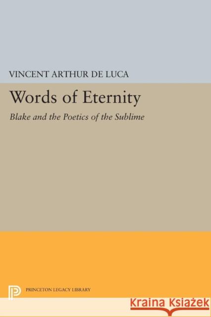 Words of Eternity: Blake and the Poetics of the Sublime De Luca, V A 9780691606880 John Wiley & Sons