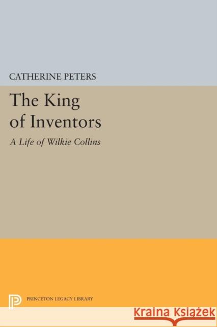 The King of Inventors: A Life of Wilkie Collins Peters, . 9780691606989