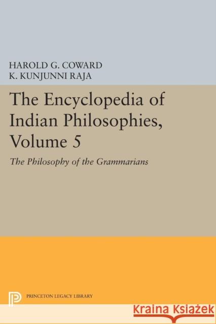 The Encyclopedia of Indian Philosophies, Volume 5: The Philosophy of the Grammarians Harold G. Coward K. Kunjunni Raja 9780691607047 Princeton University Press