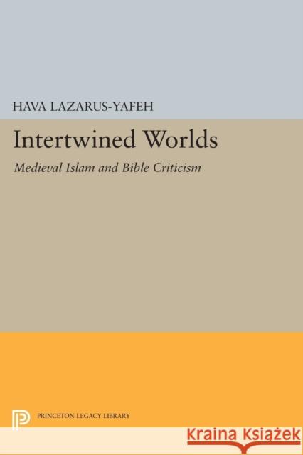 Intertwined Worlds: Medieval Islam and Bible Criticism Lazarus–yafeh, H 9780691607054