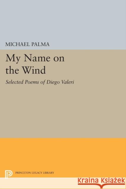 My Name on the Wind: Selected Poems of Diego Valeri Valeri, D 9780691607122 John Wiley & Sons