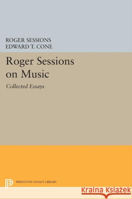 Roger Sessions on Music: Collected Essays Roger Sessions Edward T. Cone 9780691607214 Princeton University Press