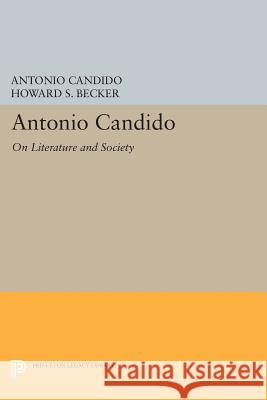 Antonio Candido: On Literature and Society Antonio Candido Howard S. Becker 9780691607313 Princeton University Press