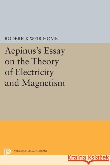 Aepinus's Essay on the Theory of Electricity and Magnetism Roderick Weir Home Peter James Connor 9780691607351