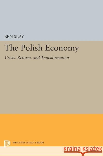 The Polish Economy: Crisis, Reform, and Transformation Slay, Ben 9780691607412