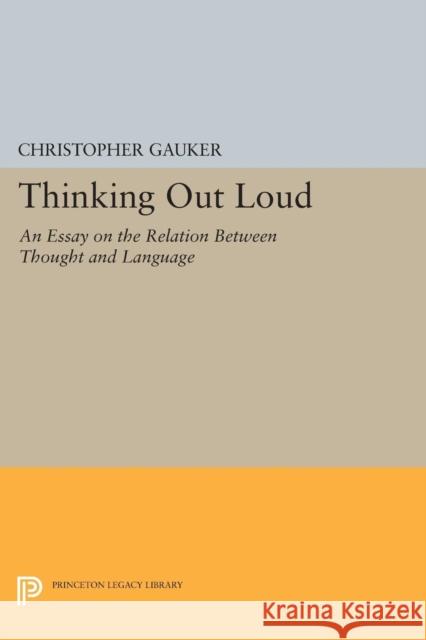 Thinking Out Loud: An Essay on the Relation Between Thought and Language Gauker, Christopher 9780691607702