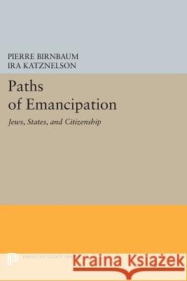 Paths of Emancipation: Jews, States, and Citizenship Birnbaum, Ira 9780691607825 John Wiley & Sons