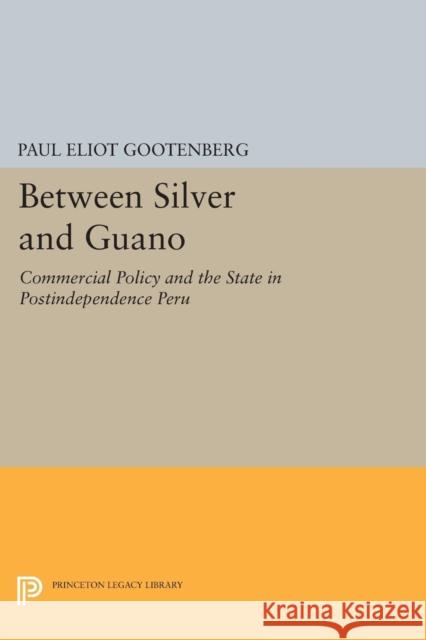 Between Silver and Guano: Commercial Policy and the State in Postindependence Peru Gootenberg, P 9780691607856 John Wiley & Sons
