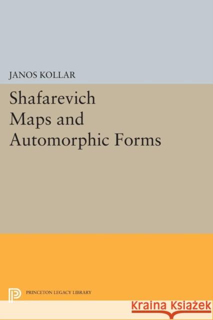 Shafarevich Maps and Automorphic Forms Kollar, Janos 9780691607900 John Wiley & Sons