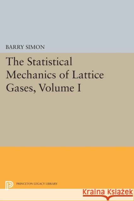 The Statistical Mechanics of Lattice Gases, Volume I Simon, Barry 9780691607917